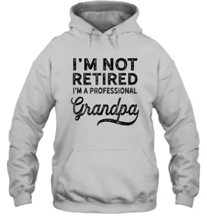 I'm Not Retired A Professional Grandpa Shirt Father Day Unisex Hooded Sweatshirt