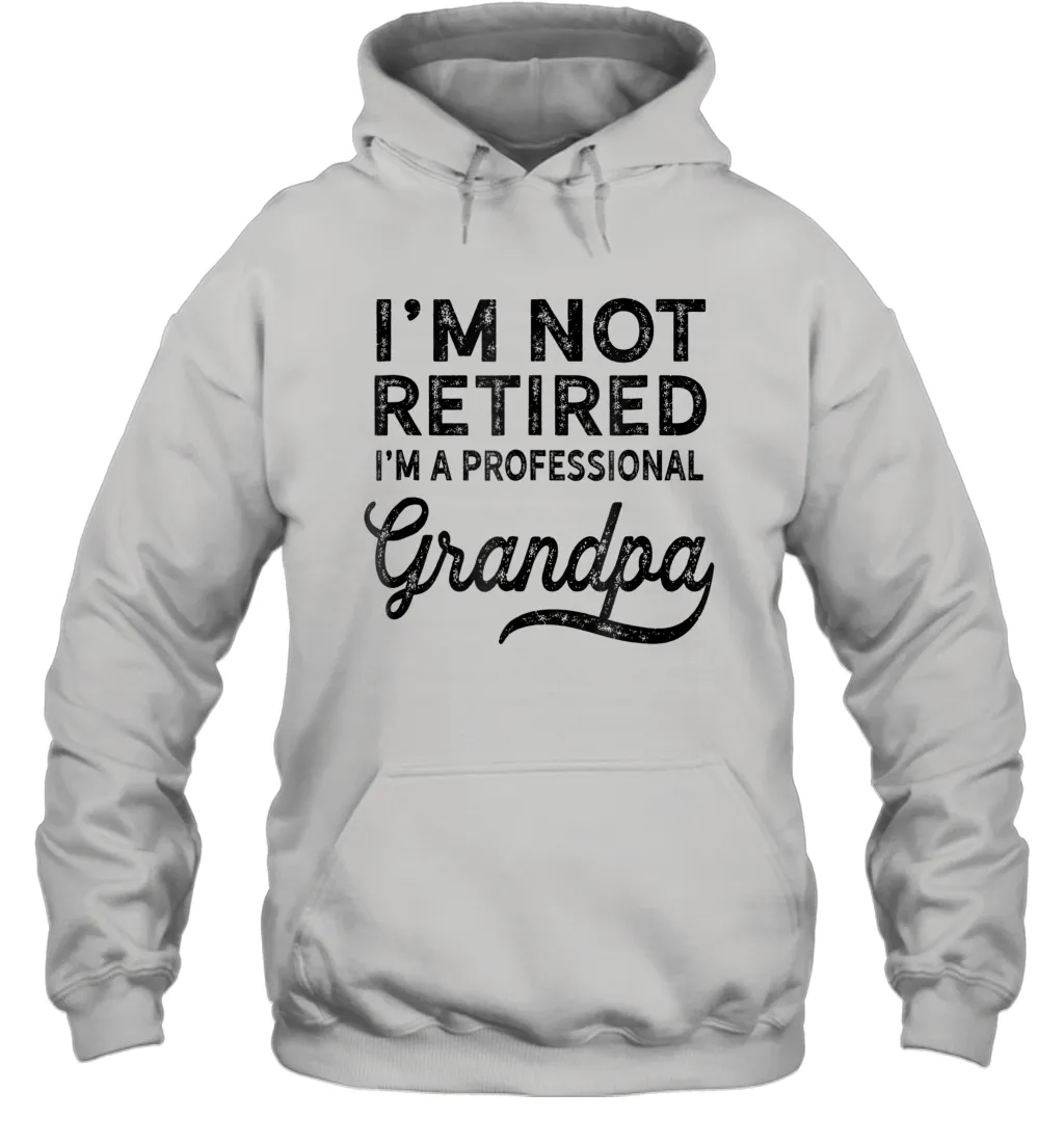 I'm Not Retired A Professional Grandpa Shirt Father Day Unisex Hooded Sweatshirt