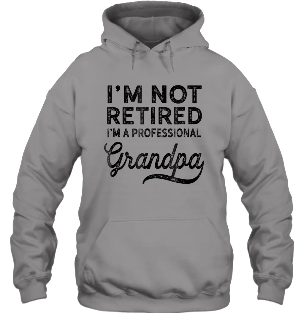 I'm Not Retired A Professional Grandpa Shirt Father Day Unisex Hooded Sweatshirt